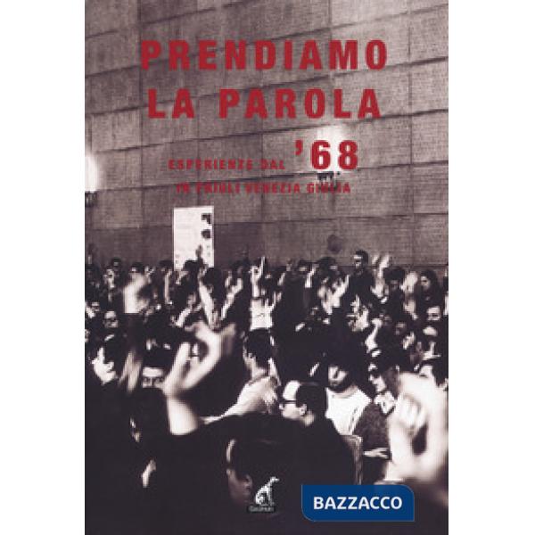 Prendiamo la parola. Esperienze dal '68 in Friuli Venezia Giulia