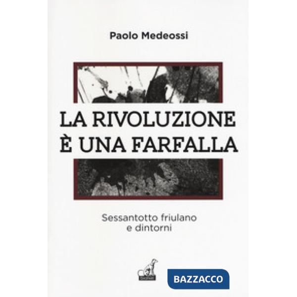 Rivoluzione è una farfalla. Sessantotto friulano e dintorni (La)