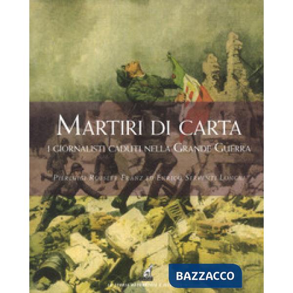 Martiri di carta. I giornalisti caduti nella grande guerra