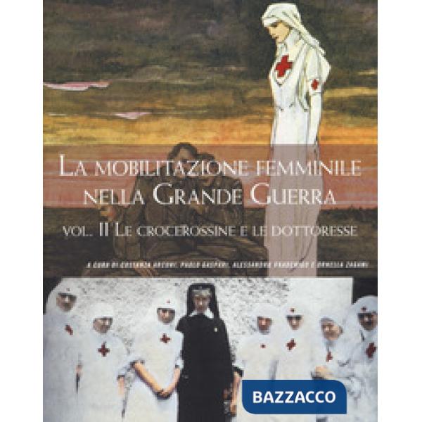 Mobilitazione femminile nella Grande Guerra (La). Vol. 2: Le crocerossine e le d