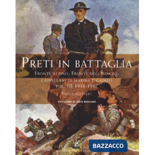 Preti in battaglia. Vol. 3: Fronte alpino, fronte dell'Isonzo, Cappellani di Marina e caduti. 1916-1917