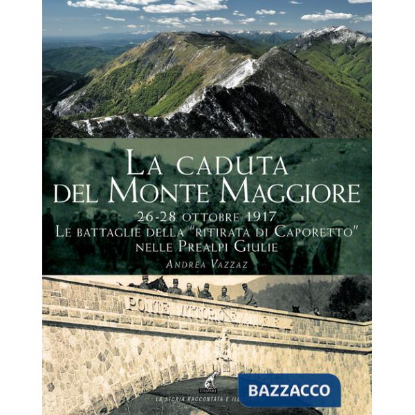 Caduta del Montemaggiore. 26-28 ottobre 1917. Le battaglie della «Ritirata di Caporetto» nelle Prealpi Giulie (La)