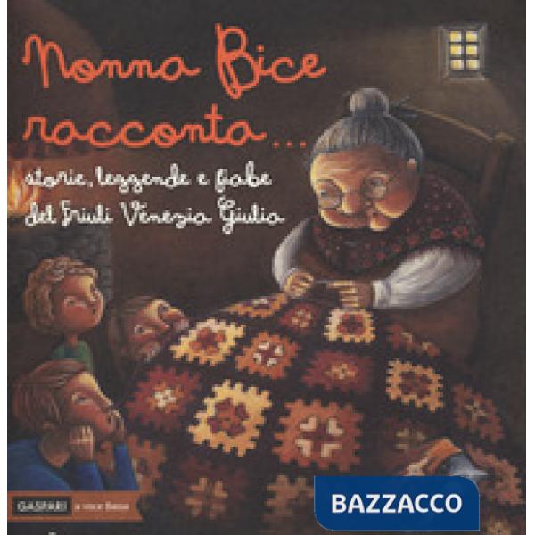 Nonna Bice racconta... storie, leggende e fiabe del Friuli Venezia Giulia. Ediz. a colori