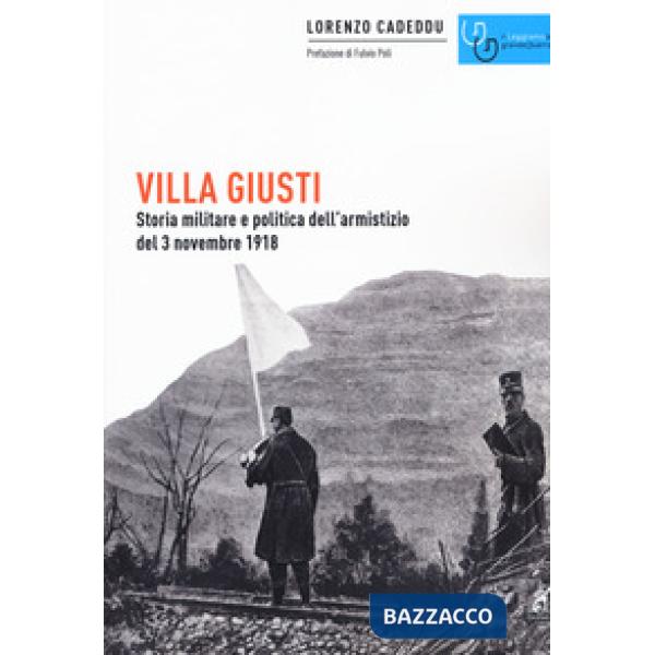Villa Giusti. Storia militare e politica dell'armistizio del 3 novembre 1918