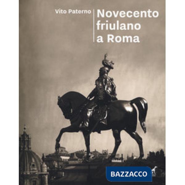 Novecento friulano a Roma. Dal sodalizio al Fogolâr Furlan, l'altra metà della storia