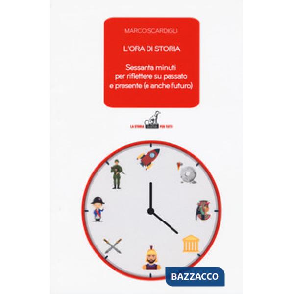 Ora di storia. Sessanta minuti per riflettere su passato e presente (e anche futuro) (L')