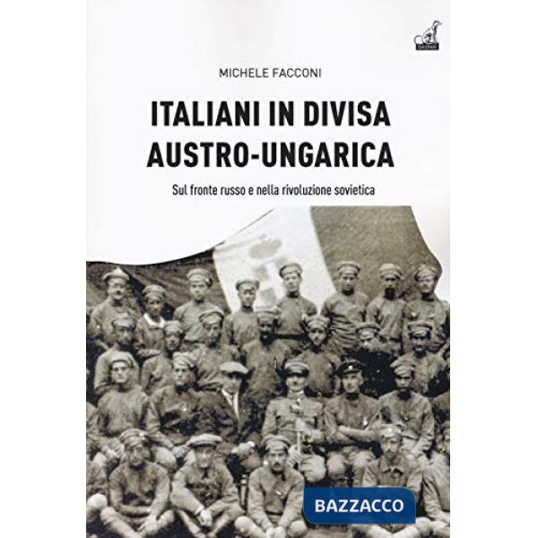 Italiani in divisa austro-ungarica. Sul fronte russo e nella rivoluzione sovietica