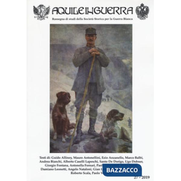 Aquile in guerra. Rassegna di studi della Società storica per la guerra bianca. Vol. 27