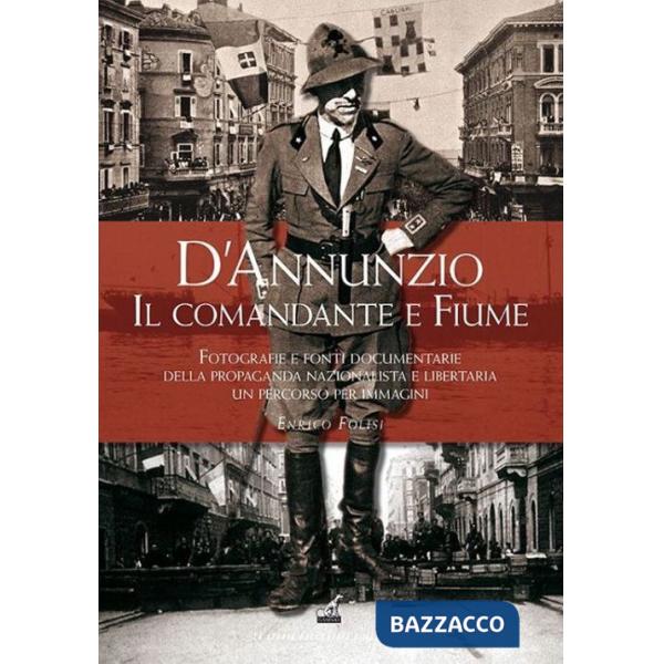 D'Annunzio il «comandante» a Fiume