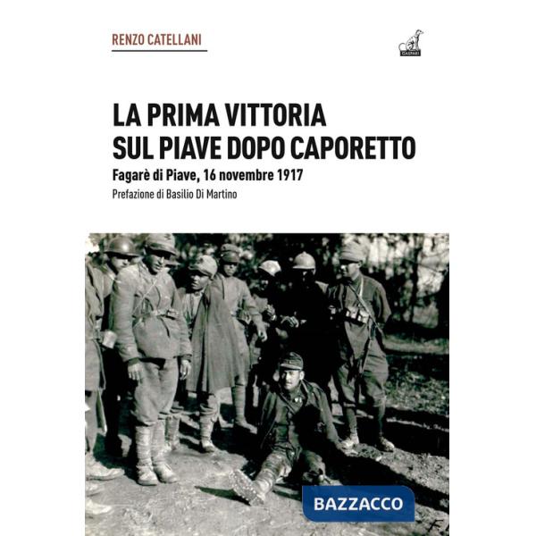 Prima vittoria sul Piave dopo Caporetto. Fagarè di Piave, 16 novembre 1917 (La)