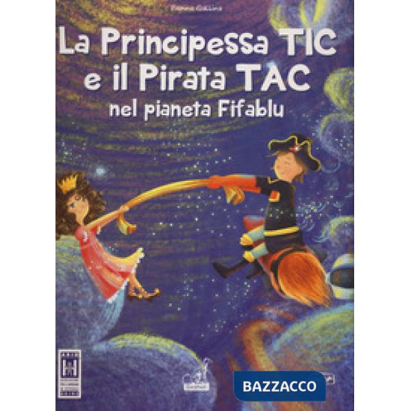 Principessa Tic e il pirata Tac nel pianeta Fifablu. Ediz. a colori (La)