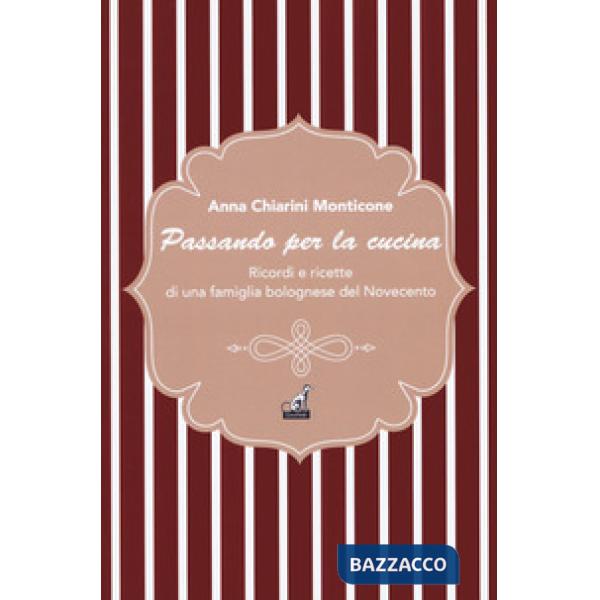 Passando per la cucina. Ricordi e ricette di una famiglia bolognese del Novecento