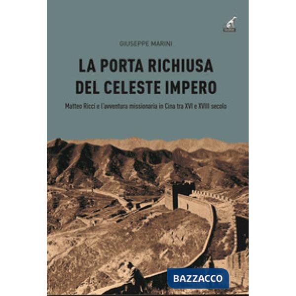 Porta richiusa del celeste impero. Matteo Ricci e l'avventura missionaria in Cina tra XVI e XVIII secolo (La)