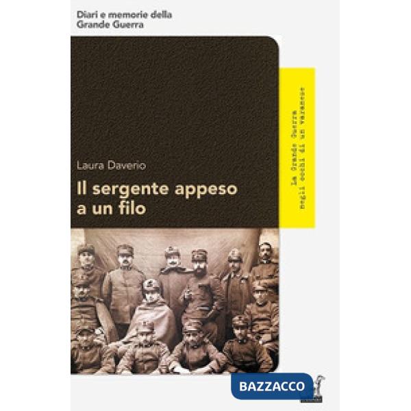 Sergente appeso a un filo. La Grande Guerra negli occhi di un varanese (Il)
