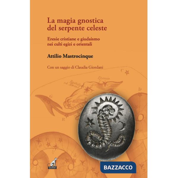Magia gnostica del serpente celeste. Eresie cristiane e giudaismo nei culti egizi e orientali (La)