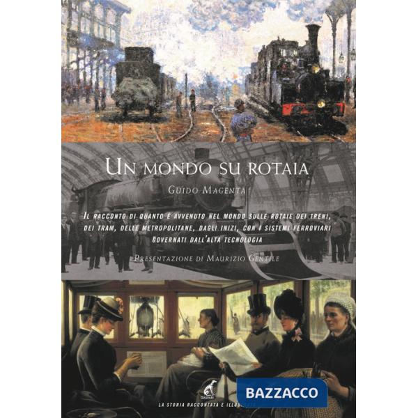 Mondo su rotaia. Il racconto di quanto è avvenuto nel mondo sulle rotaie dei treni, dei tram, delle metropolitane, dagli inizi, 