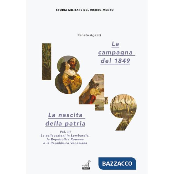 Campagna del 1849. La nascita della patria (La). Vol. 3: Le sollevazioni in Lombardia, la Repubblica romana e la Repubblica vene