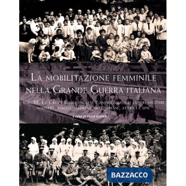 Mobilitazione femminile nella Grande Guerra (La). Vol. 3: Le Croce rossa inglese e americana, nei lavori militari. Maestre, ribe