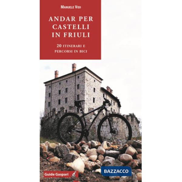 Andar per castelli in Friuli. 20 itinerari e percorsi in bici