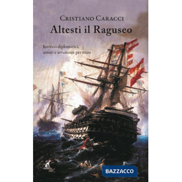 Altesti il Raguseo. Intrecci diplomatici, amori e avventure per mare