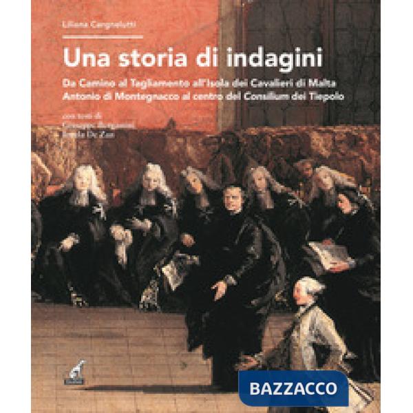 Storia di indagini. Da Camino al Tagliamento all'Isola dei Cavalieri di Malta Antonio di Montegnacco al centro del Consilium dei