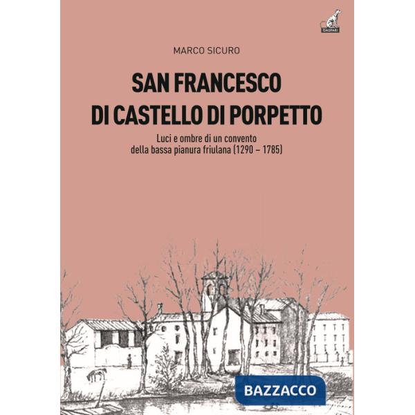 San Francesco di Castello di Porpetto. Luci e ombre di un convento della bassa pianura friulana (1290-1785)