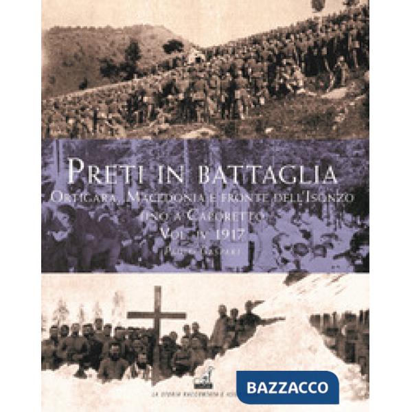 Preti in battaglia. Vol. 4: Ortigara, Macedonia e fronte dell'Isonzo fino a Caporetto. 1917