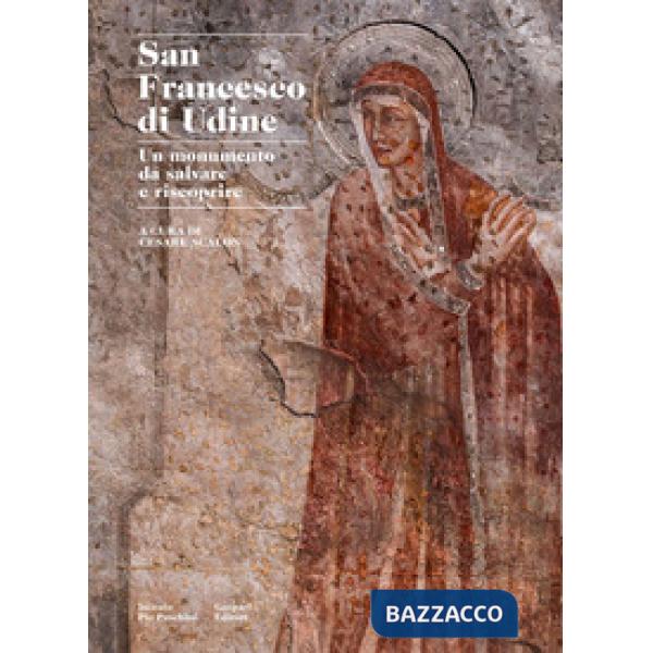San Francesco di Udine. Un monumento da salvare e riscoprire. Ediz. a colori