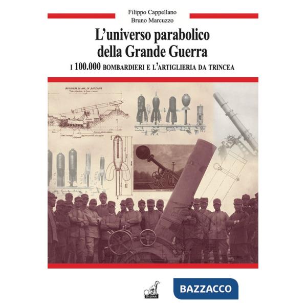Universo parabolico della grande guerra. I 100.000 bombardieri e l'artiglieria di trincea (L')