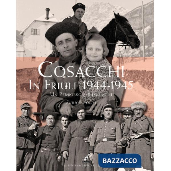 Cosacchi in Friuli (1944-1945). Un percorso per immagini. Ediz. illustrata