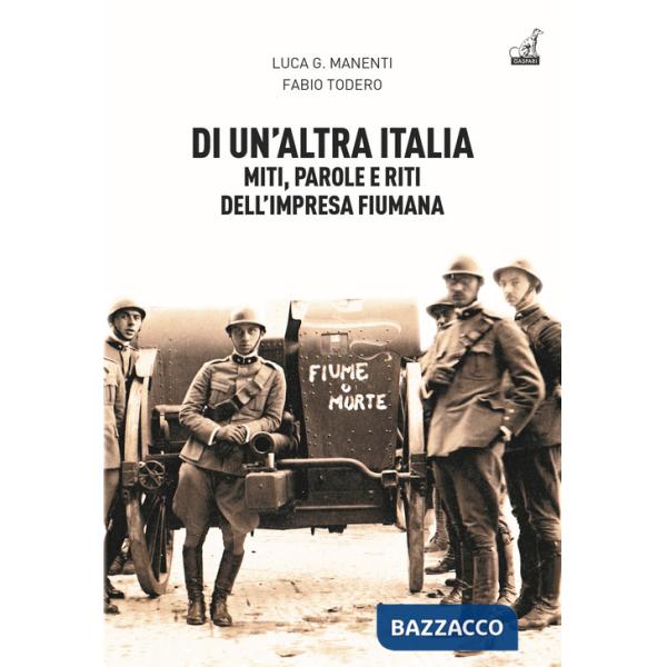 Di un'altra Italia. Miti, parole e riti dell'impresa fiumana