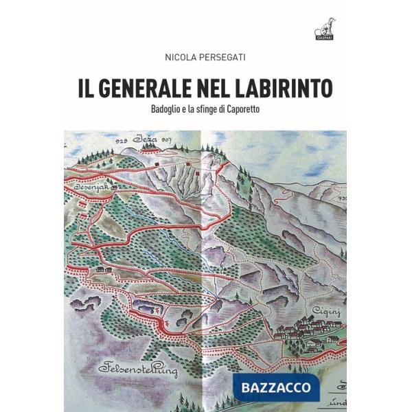 Generale nel labirinto. Badoglio e la sfinge di Caporetto (Il)
