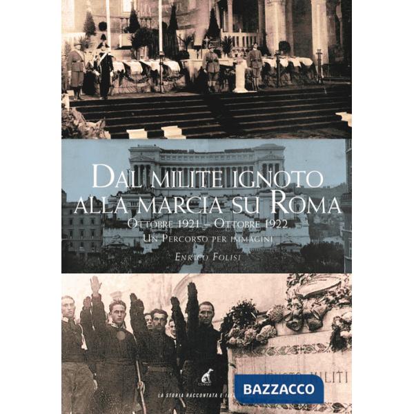 Dal milite ignoto alla marcia su Roma. Ottobre 2021-Ottobre 2022. Un percorso per immagini. Ediz. illustrata