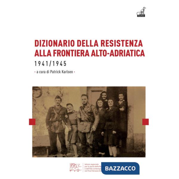 Dizionario della resistenza alla frontiera alto-adriatica 1941-1945