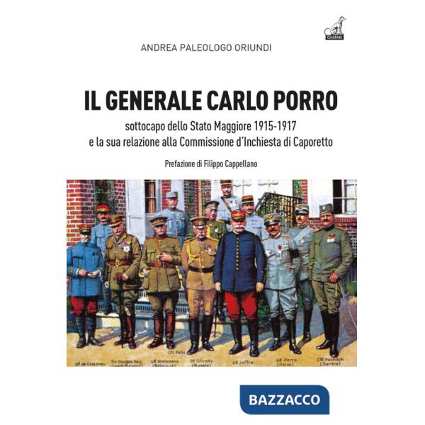 Generale Carlo Porro, sottocapo dello Stato Maggiore 1915-1917?e la sua relazione alla Commissione d'Inchiesta di Caporetto (Il)