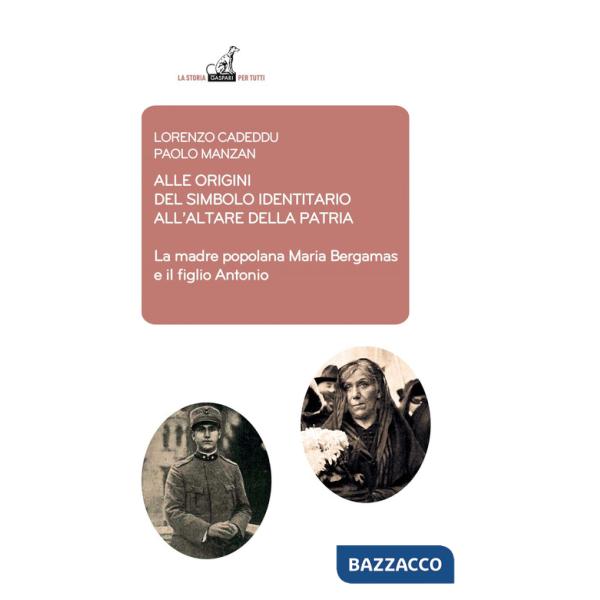 Alle origini del simbolo indennitario all'Altare della Patria. La madre popolana Maria Bergamas e il figlio Antonio