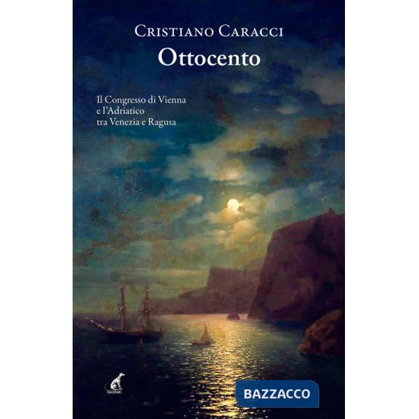 Ottocento. Il Congresso di Vienna e l'Adriatico tra Venezia e Ragusa