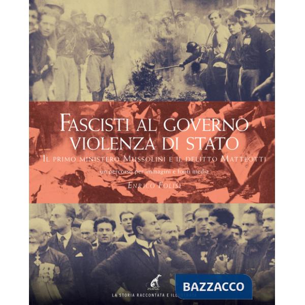 Fascisti al governo. Violenza di stato. Il primo ministero Mussolini e il delitto Matteotti un percorso per immagini e fonti med