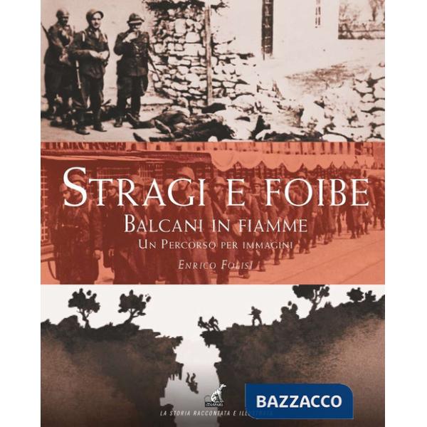 Stragi e Foibe. Balcani in fiamme. Un percorso per immagini. Ediz. a colori