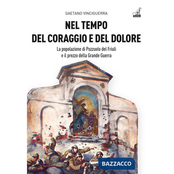 Nel tempo del coraggio e del dolore. La popolazione di Pozzuolo del Friuli e il prezzo della Grande Guerra