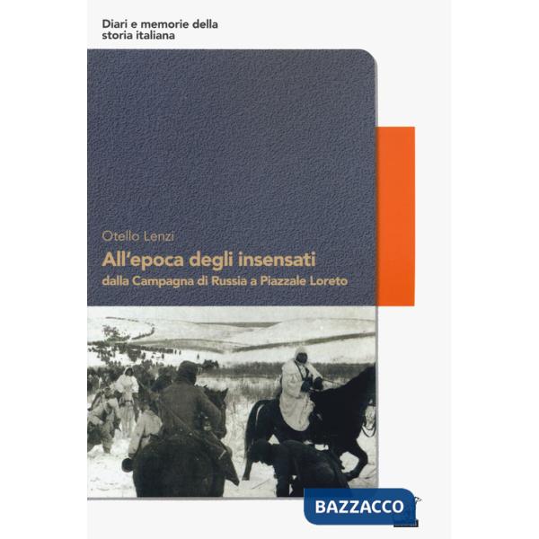 All'epoca degli insensati dalla Campagna di Russia a Piazzale Loreto