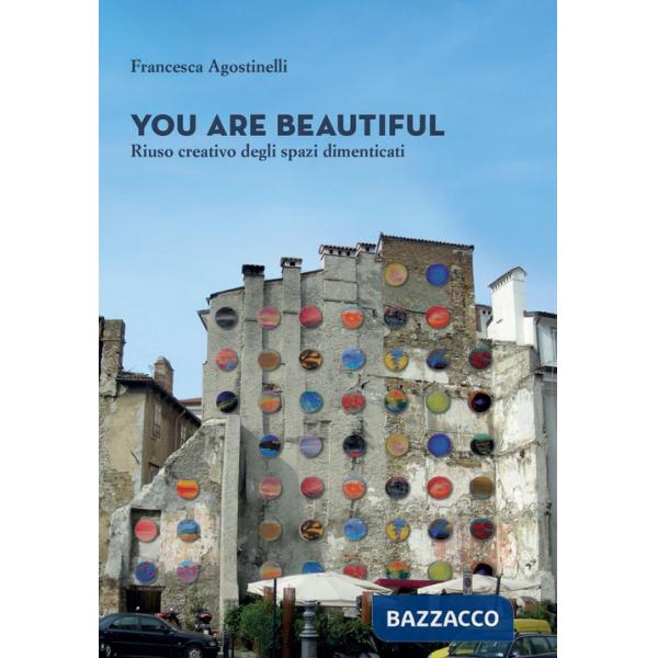 You are beautiful. Riuso creativo degli spazi dimenticati