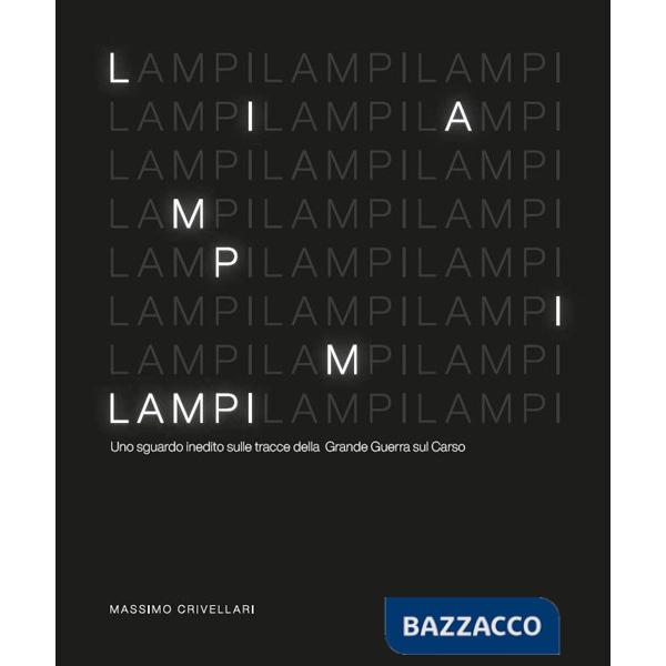 Lampi. Uno sguardo inedito sulle tracce della Grande Guerra sul Carso. Ediz. illustrata