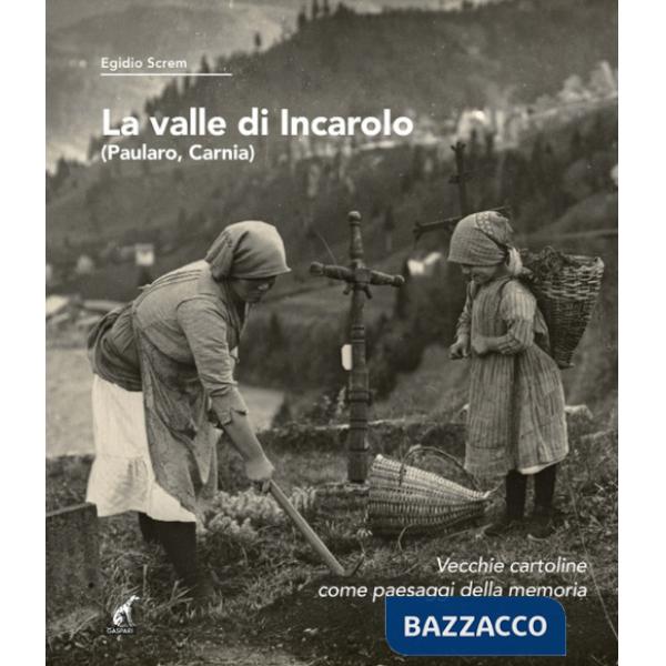 Valle di Incaroio. Paularo, Carnia. Vecchie cartoline come paesaggi della memoria (La)