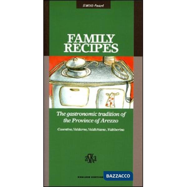 Family Recipes. The Gastronomic Tradition of the Province of Arezzo. Casentino, Valdarno, Valdichiana, Valtiberina