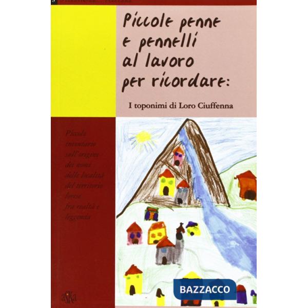 Piccole penne e pennelli al lavoro per ricordare: i toponimi di Loro Ciuffenna. Piccolo inventario sull'origine dei nomi delle l
