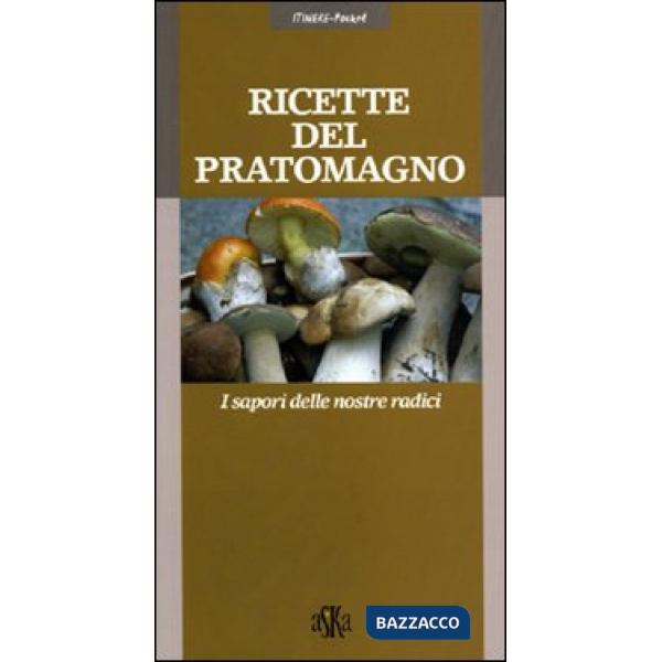 Ricette del Pratomagno. I sapori delle nostre radici