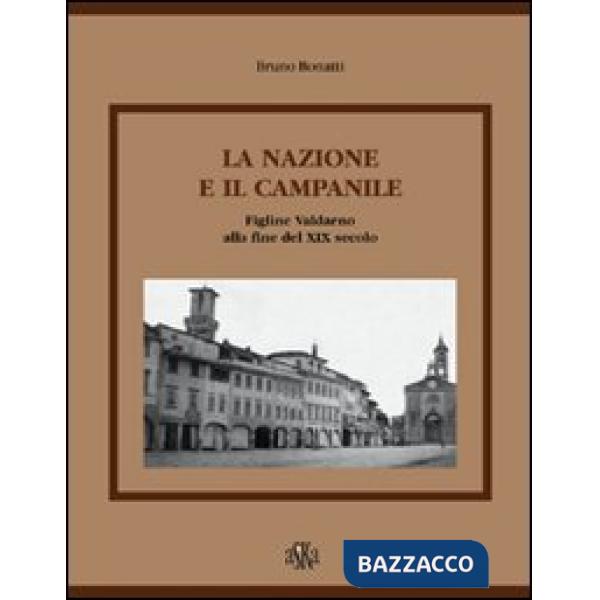 Nazione e il campanile. Figline Valdarno alla fine del XIX secolo (La)