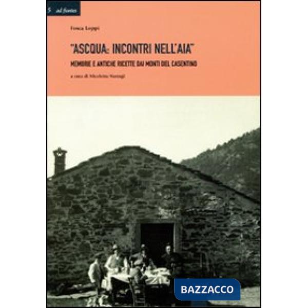 Ascqua. Incontri nell'aia. Memorie e antiche ricette dai monti del casentino