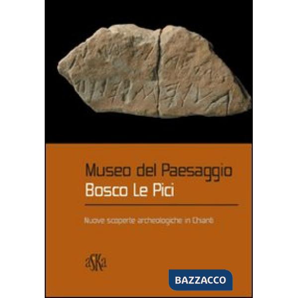 Museo del paesaggio. Bosco le Pici. Nuove scoperte archeologiche in Chianti